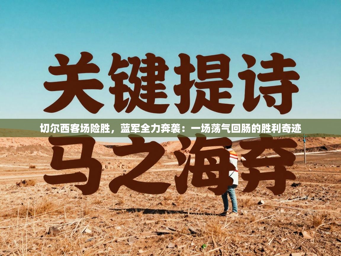 切尔西客场险胜，蓝军全力奔袭：一场荡气回肠的胜利奇迹  第2张